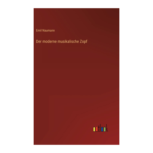 Bild von Der moderne musikalische Zopf von Emil Naumann