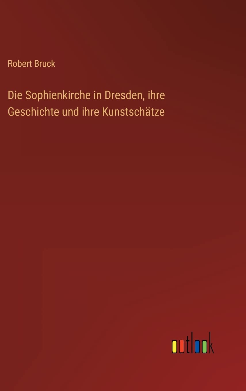 Bild von Bruck, Robert: Die Sophienkirche in Dresden, ihre Geschichte und ihre Kunstschätze