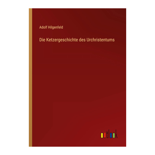 Bild von Die Ketzergeschichte des Urchristentums von Adolf Hilgenfeld