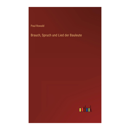 Bild von Brauch, Spruch und Lied der Bauleute von Paul Rowald