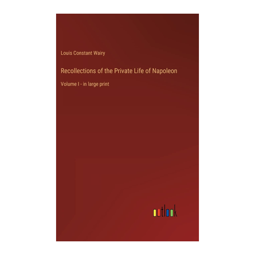 Bild von Recollections of the Private Life of Napoleon: Volume I - in large print