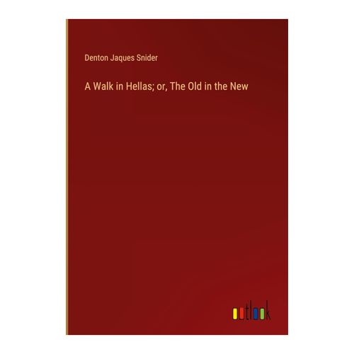 Bild von Snider, Denton Jaques: A Walk in Hellas; or, The Old in the New
