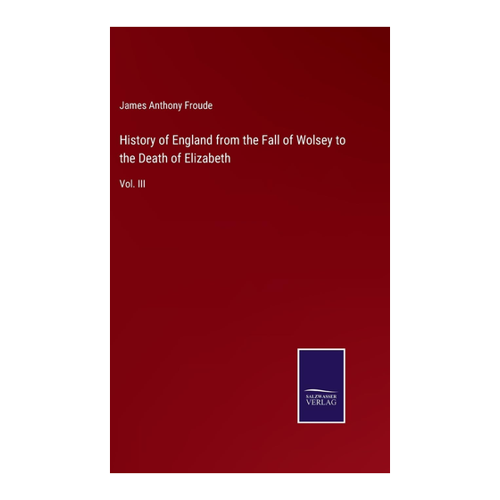 Bild von History of England from the Fall of Wolsey to the Death of Elizabeth: Vol. III