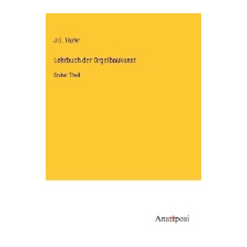 Bild von Töpfer, J. G.: Lehrbuch der Orgelbaukunst, Lehrbuch der Orgelbaukunst: Erster Theil