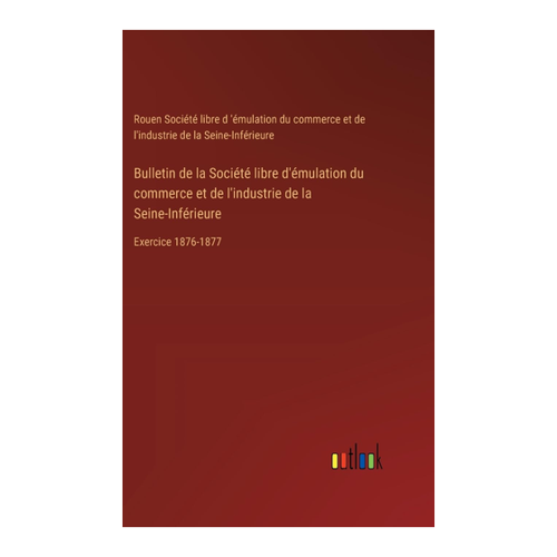 Bild von Bulletin de la Société libre d'émulation du commerce et de l'industrie de la Seine-Inférieure: Exercice 1876-1877