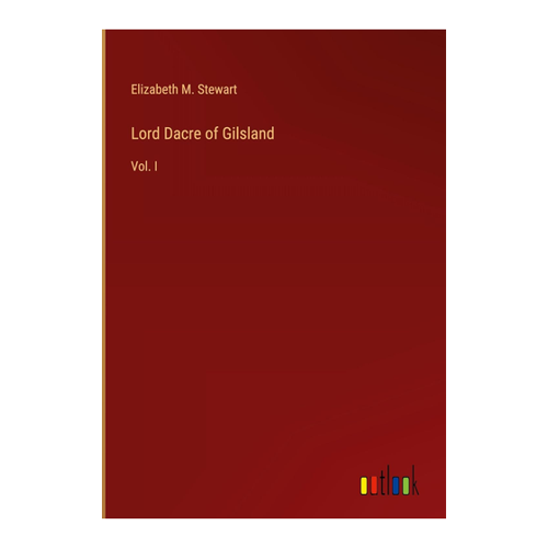 Bild von Lord Dacre of Gilsland: Vol. I von Elizabeth M. Stewart