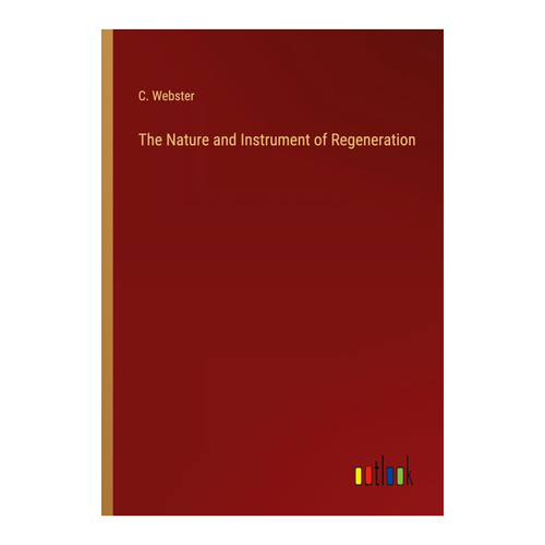 Bild von Webster, C.: The Nature and Instrument of Regeneration - Ein umfassender Leitfaden