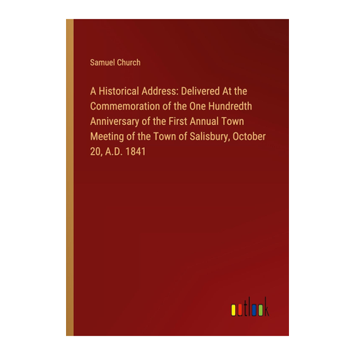 Bild von A Historical Address: Delivered At the Commemoration of the One Hundredth Anniversary of the First Annual Town Meeting of the Town of Salisbury, October 20, A.D. 1841