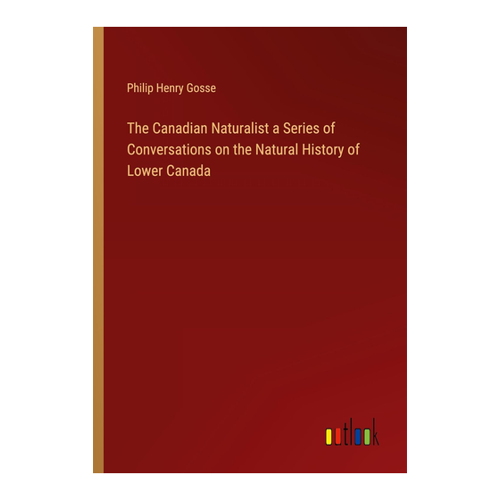 Bild von The Canadian Naturalist: A Series of Conversations on the Natural History of Lower Canada