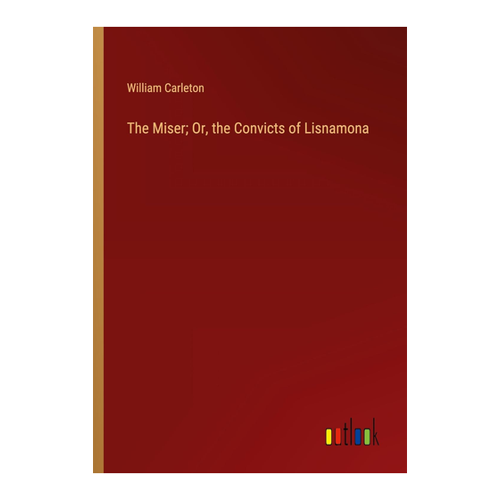 Bild von William Carleton: The Miser; Or, the Convicts of Lisnamona – Ein zeitloses Werk der Literatur