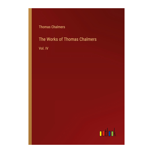 Bild von The Works of Thomas Chalmers: Vol. IV