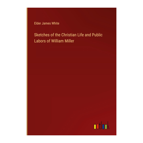 Bild von Sketches of the Christian Life and Public Labors of William Miller