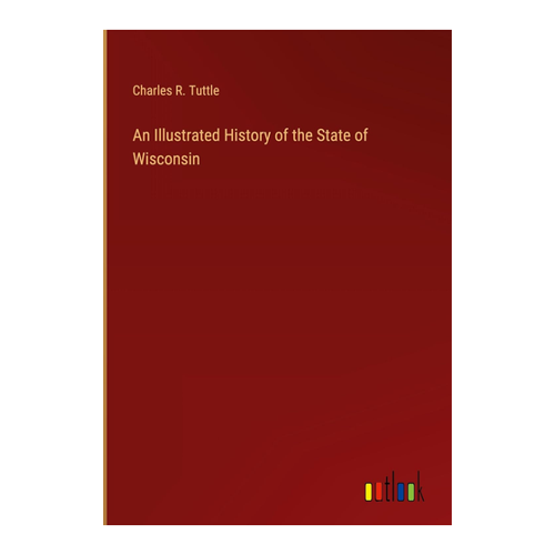 Bild von An Illustrated History of the State of Wisconsin – Eine umfassende Betrachtung