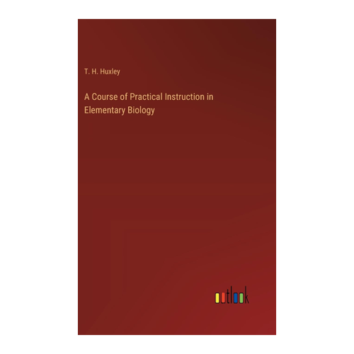 Bild von Huxley, T. H.: A Course of Practical Instruction in Elementary Biology