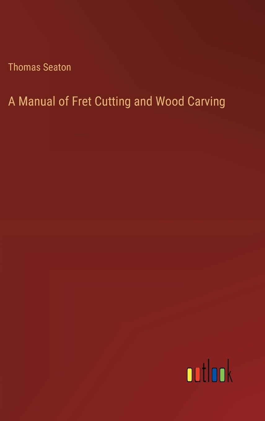 Bild von Seaton, Thomas: A Manual of Fret Cutting and Wood Carving