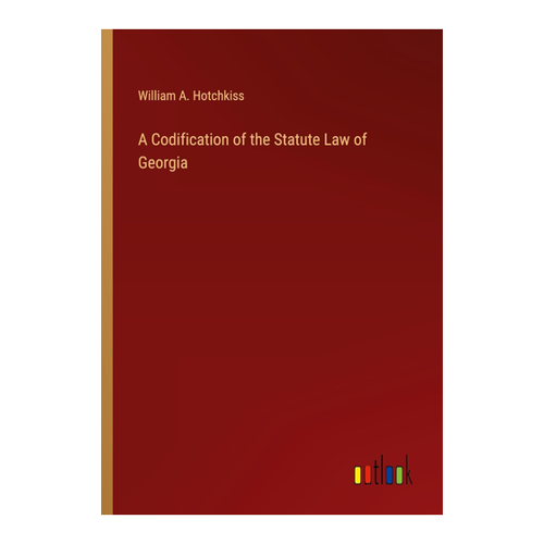 Bild von A Codification of the Statute Law of Georgia – William A. Hotchkiss