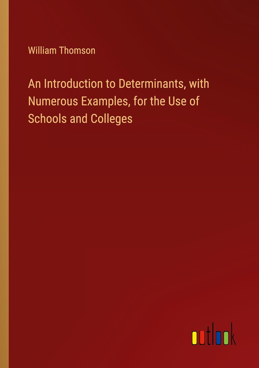 Bild von Thomson, William: An Introduction to Determinants, with Numerous Examples, for the Use of Schools and Colleges