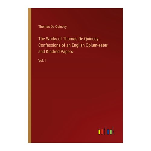 Bild von The Works of Thomas De Quincey. Confessions of an English Opium-eater, and Kindred Papers