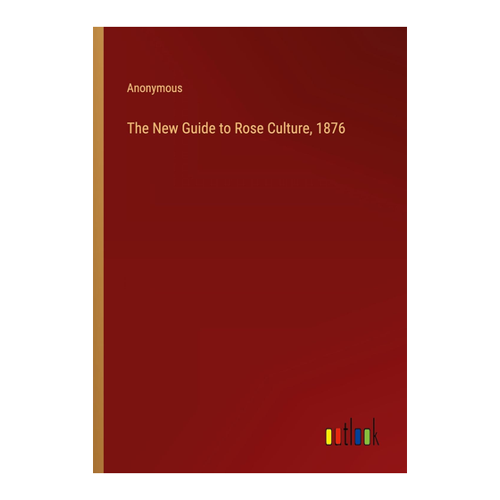 Bild von Anonymous: The New Guide to Rose Culture, 1876