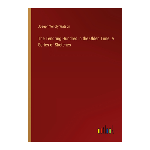 Bild von The Tendring Hundred in the Olden Time: A Series of Sketches