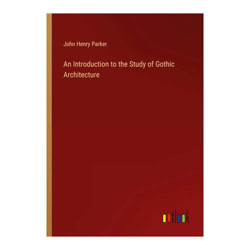 Bild von An Introduction to the Study of Gothic Architecture von John Henry Parker