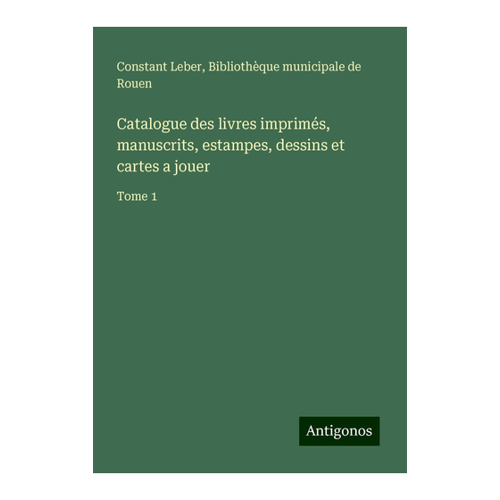 Bild von Leber, Constant: Catalogue des livres imprimés, manuscrits, estampes, dessins et cartes a jouer: Tome 1