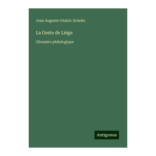 Bild von La Geste de Liége: Glossaire philologique von Jean Auguste Udalric Scheler
