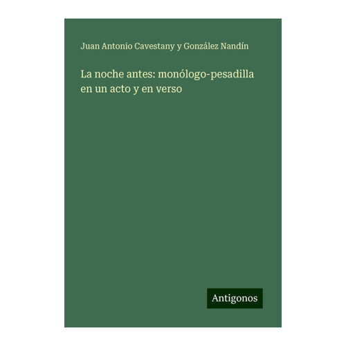 Bild von Cavestany y González Nandín, Juan Antonio: La noche antes - Monólogo-Pesadilla in einem Akt und in Versen