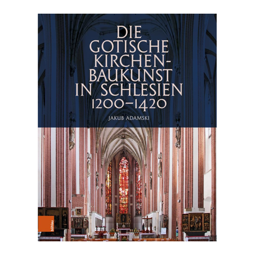 Bild von Die gotische Kirchenbaukunst in Schlesien 1200-1420 von Jakub Adamski