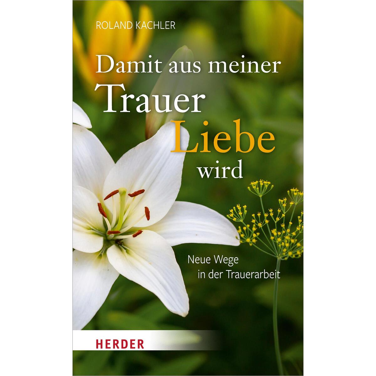 Bild von Damit aus meiner Trauer Liebe wird, Ratgeber von Roland Kachler