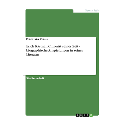 Bild von Erich Kästner: Chronist seiner Zeit - biographische Anspielungen in seiner Literatur