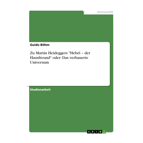 Bild von Böhm, Guido: Zu Martin Heideggers "Hebel – der Hausfreund" oder: Das verbauerte Universum