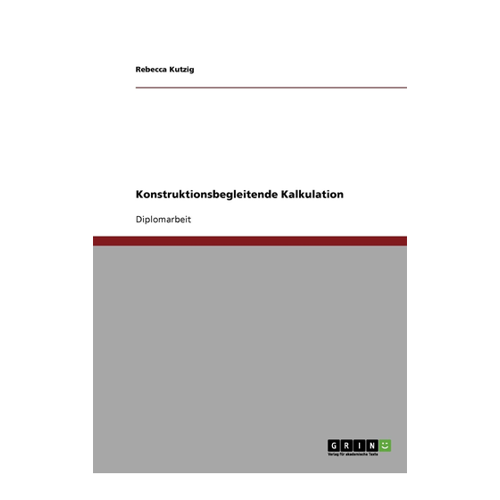 Bild von Konstruktionsbegleitende Kalkulation: Diplomarbeit von Rebecca Kutzig