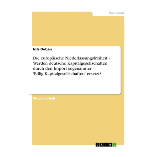 Bild von Die europäische Niederlassungsfreiheit - Werden deutsche Kapitalgesellschaften durch den Import sogenannter 'Billig-Kapitalgesellschaften' ersetzt?