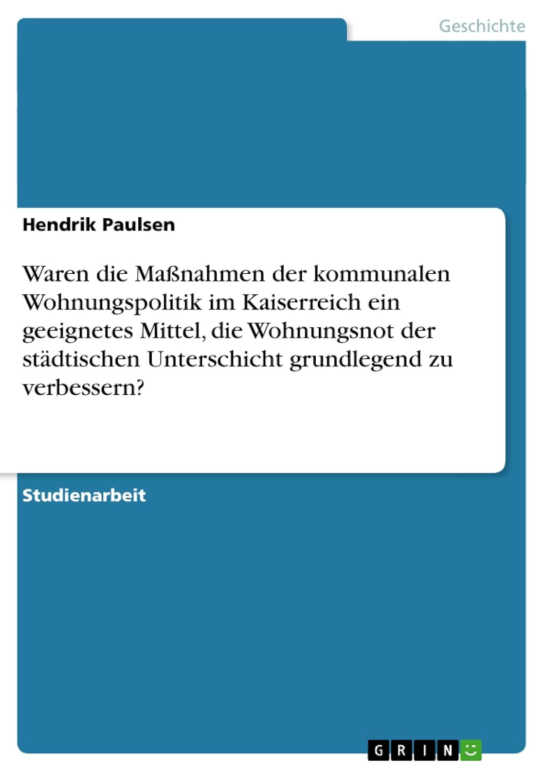 Bild von Paulsen, Hendrik: Waren die Maßnahmen der kommunalen Wohnungspolitik im Kaiserreich ein geeignetes Mittel, die Wohnungsnot der städtischen Unterschicht grundlegend zu verbessern?