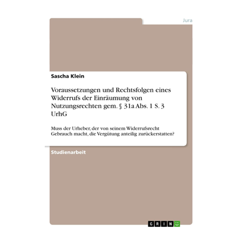 Bild von Klein, Sascha: Voraussetzungen und Rechtsfolgen eines Widerrufs der Einräumung von Nutzungsrechten