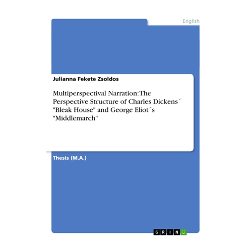 Bild von Multiperspectival Narration: The Perspective Structure of Charles Dickens´ "Bleak House" and George Eliot´s "Middlemarch" - Magisterarbeit von Julianna Fekete Zsoldos