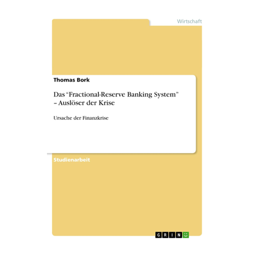 Bild von Das "Fractional-Reserve Banking System" - Auslöser der Krise