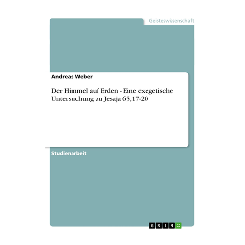 Bild von Der Himmel auf Erden - Eine exegetische Untersuchung zu Jesaja 65,17-20