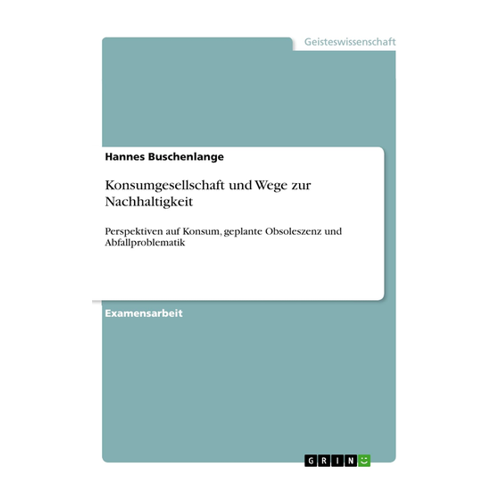 Bild von Konsumgesellschaft und Wege zur Nachhaltigkeit: Perspektiven auf Konsum, geplante Obsoleszenz und Abfallproblematik