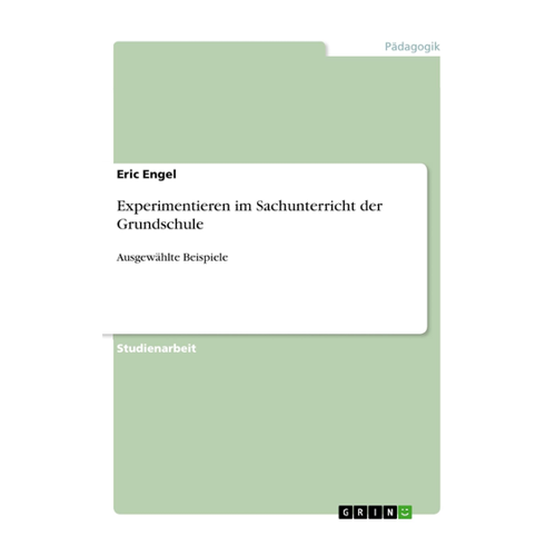 Bild von Experimentieren im Sachunterricht der Grundschule: Ausgewählte Beispiele von Eric Engel