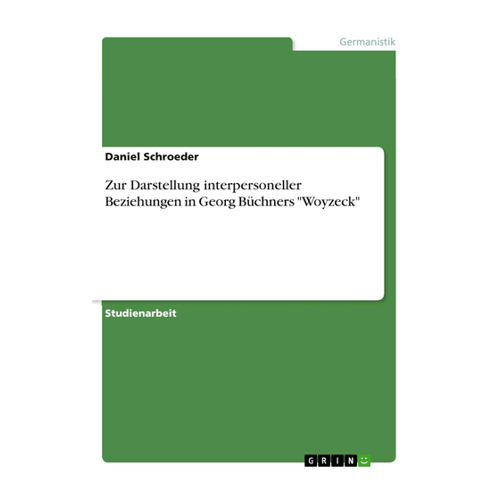 Bild von Schroeder, Daniel: Zur Darstellung interpersoneller Beziehungen in Georg Büchners "Woyzeck"