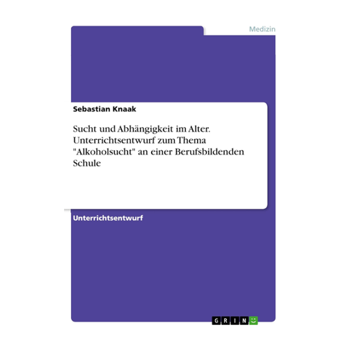 Bild von Sucht und Abhängigkeit im Alter - Unterrichtsentwurf zum Thema "Alkoholsucht"