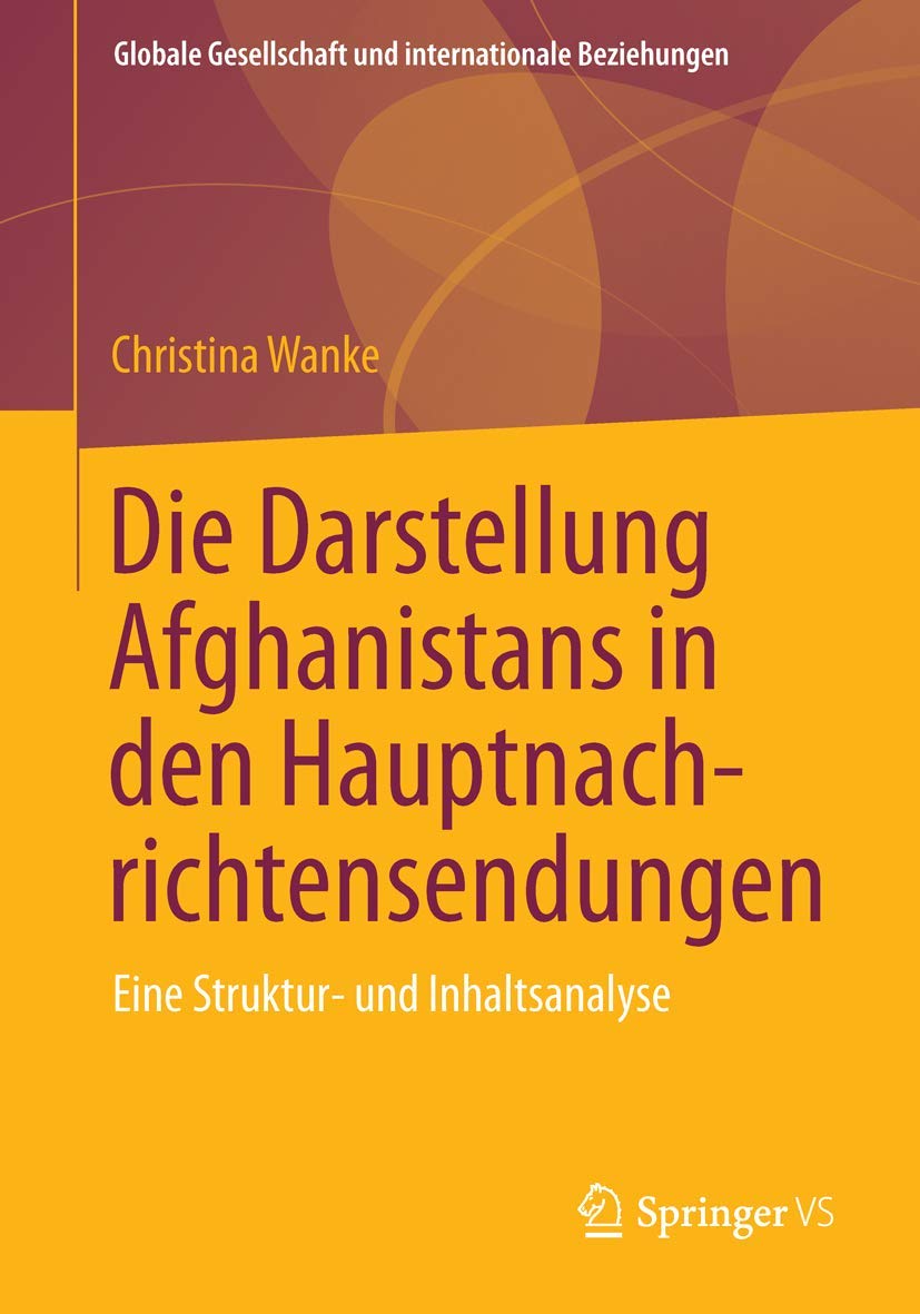 Bild von Die Darstellung Afghanistans in den Hauptnachrichtensendungen: Eine Struktur- und Inhaltsanalyse (Globale Gesellschaft und internationale Beziehungen)