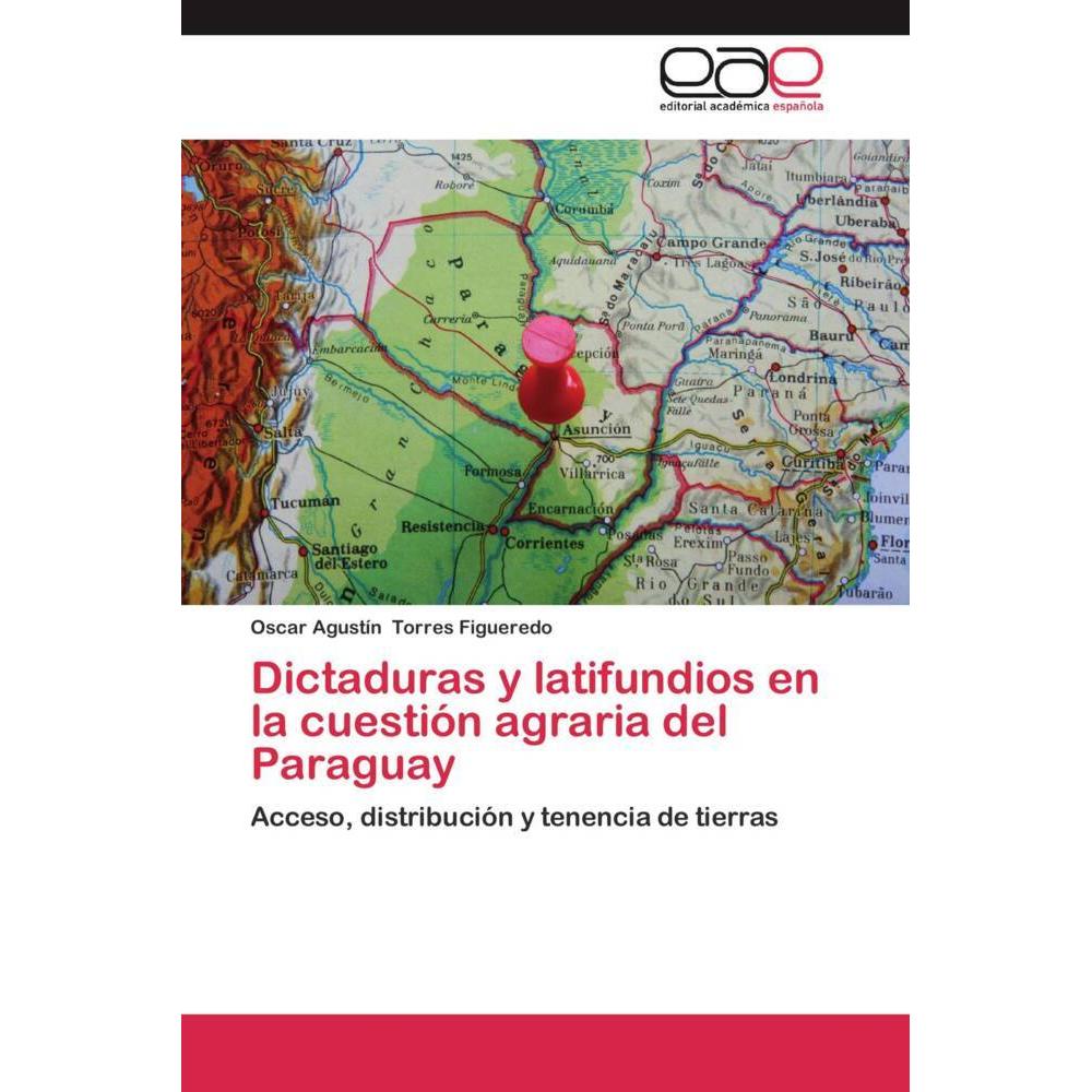 Bild von Torres Figueredo, Oscar Agustín: Dictaduras y latifundios en la cuestión agraria del Paraguay