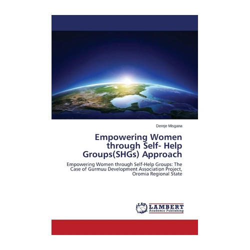Bild von Empowering Women through Self- Help Groups(SHGs) Approach: Empowering Women through Self-Help Groups: The Case of Gurmuu Development Association Project, Oromia Regional State, Misgana, Dereje: Empowering Women through Self- Help Groups(SHGs) Approach