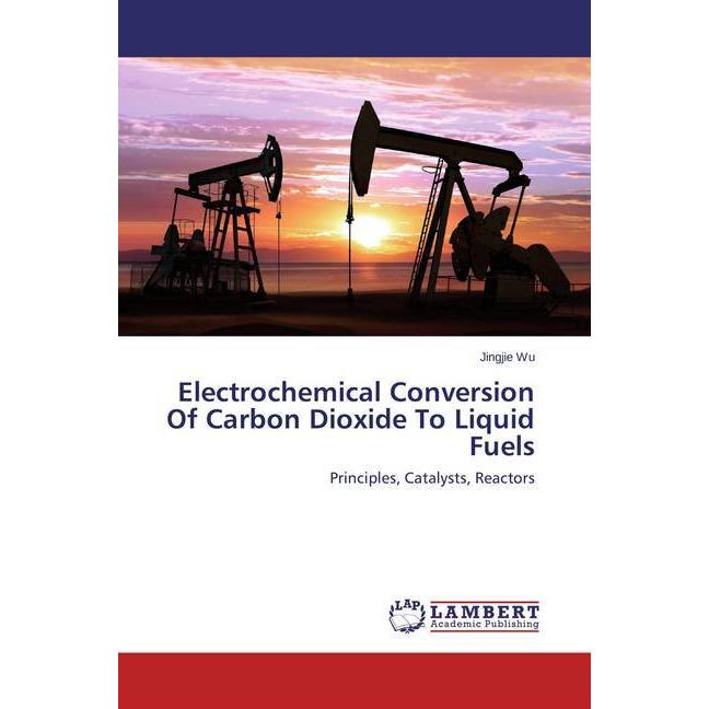Bild von Wu, Jingjie: Electrochemical Conversion Of Carbon Dioxide To Liquid Fuels
