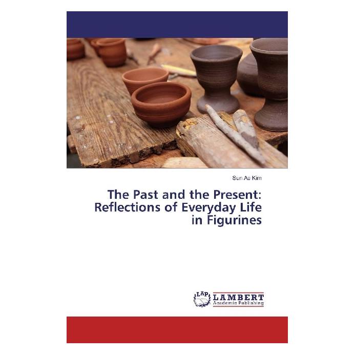 Bild von The Past and the Present: Reflections of Everyday Life in Figurines, Fachbücher von Sun Ae Kim