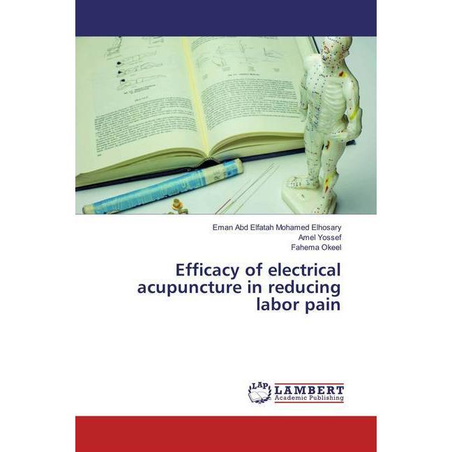 Bild von Efficacy of electrical acupuncture in reducing labor pain, Fachbücher von Fahema Okeel, Amel Yossef, Eman Abd Elfatah Mohamed Elhosary