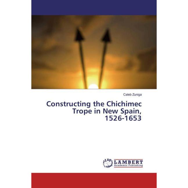 Bild von Constructing the Chichimec Trope in New Spain, 1526-1653, Fachbücher von Caleb Zuniga